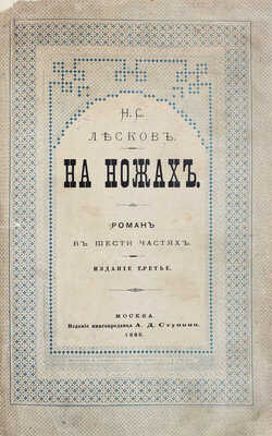 Лесков Н.С. На ножах. Роман в 6 ч. Н. Лескова (Стебницкого). М.: Изд. А. Ступина, 1875.